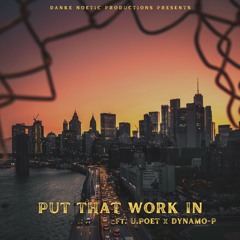Put That Work In - ft. U.Poet x Dynamo-P