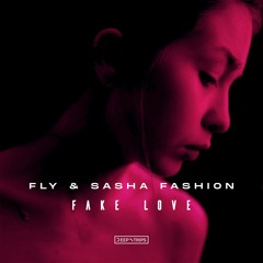 Fly & Sasha Fashion - Fake Love (Original Mix)