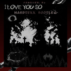 I love you so (Hardtekk Bootleg)