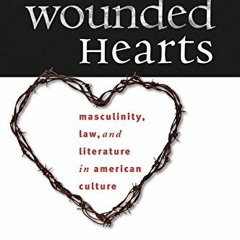 )$ Wounded Hearts, Masculinity, Law, and Literature in American Culture )Book$