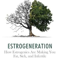 [READ] EBOOK 📫 Estrogeneration: How Estrogenics Are Making You Fat, Sick, and Infert