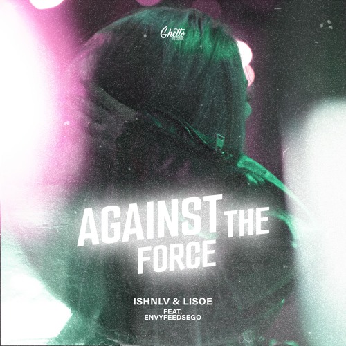 ISHNLV & Lisoe Feat. ENVYFEEDSEGO - Against The Force