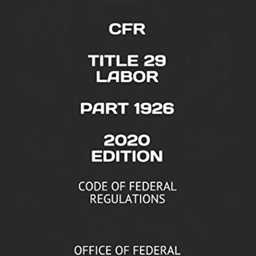 [VIEW] PDF 📃 CFR TITLE 29 LABOR PART 1926 2020 EDITION: CODE OF FEDERAL REGULATIONS