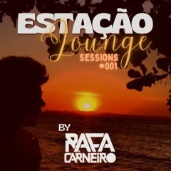 ESTAÇÃO LOUNGE SESSIONS #001 BY RAFA CARNEIRO (DJ SET)