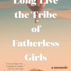 ❤pdf Long Live the Tribe of Fatherless Girls: A Memoir