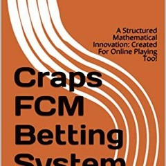 Read EPUB 📝 Craps FCM Betting System: A Structured Mathematical Innovation: Created