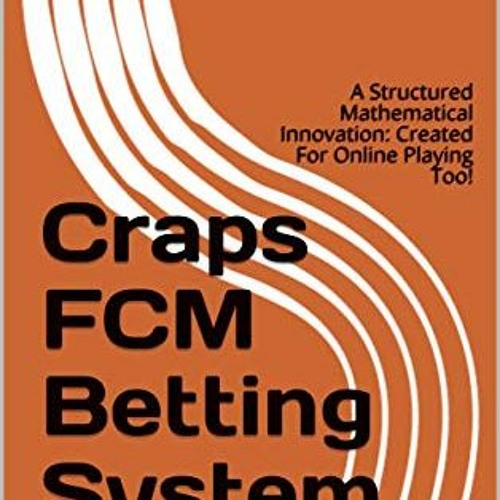 Get [PDF EBOOK EPUB KINDLE] Craps FCM Betting System: A Structured Mathematical Innov