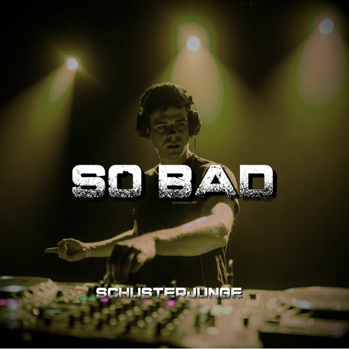 Schusterjunge - So Bad