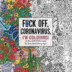 [PDF] ⚡️ DOWNLOAD Fuck Off, Coronavirus, I'm Coloring: Self-Care for the Self-Quarantined, A Humorou