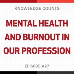 Knowledge Counts: Mental Health And Burnout In Our Profession
