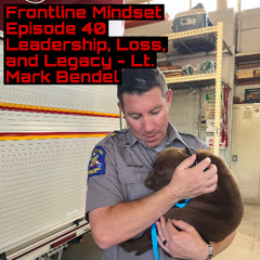 Frontline Mindset Episode 40. Leadership, Loss, and Legacy – A Conversation with Lt. Mark Bender