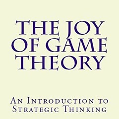 [Access] KINDLE 🗸 The Joy of Game Theory: An Introduction to Strategic Thinking by