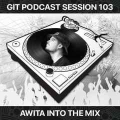 GIT Podcast Session 103 # AWiTA Into The Mix