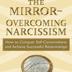 [Read] EBOOK 📌 Breaking the Mirror—Overcoming Narcissism: How to Conquer Self-Center