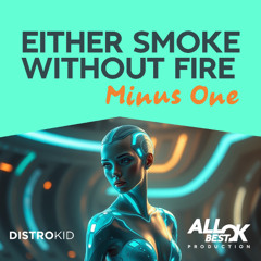 Either smoke without fire_Minus One