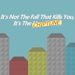 It's Not The Fall That Kills You, It’s The Chiptune