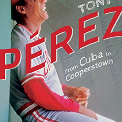 View KINDLE 📙 Tony Pérez: From Cuba to Cooperstown by  John Erardi [PDF EBOOK EPUB K