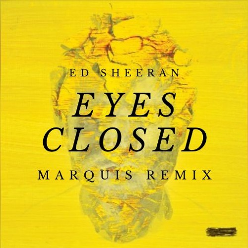 Stream Ed Sheeran Eyes Closed (Marquis Remix) by Marquis Listen