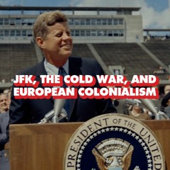 History of US empire: JFK, Cold War, European colonialism and Bay of Pigs