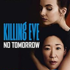 Get EBOOK 🖊️ Killing Eve: No Tomorrow: The basis for the BAFTA-winning Killing Eve T