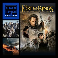 Rewind & Review Ep 88 - The Lord of the Rings: The Return of the King (2003)