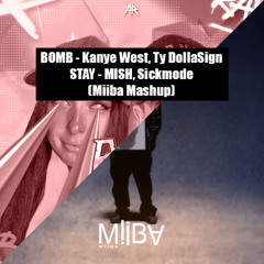 BOMB, Kanye West, Ty Dolla $ign - STAY, MISH, Sickmode (Miiba Mashup)