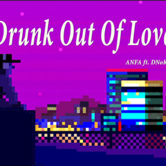 Drunk Out Of Love  “Dnok ft AnFA”