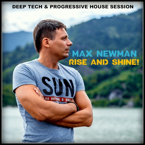 MAX NEWMAN- RISE AND SHINE! (Deep Tech & Progressive House Session)