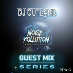 Noise Pollution Guest Mix Series - Episode 013 - DJ Outland