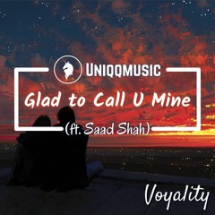 Glad to Call U Mine (ft. Saad Shah)