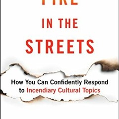 VIEW KINDLE 📃 Fire in the Streets: How You Can Confidently Respond to Incendiary Cul