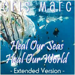 Cris Marc - Heal Our Seas, Heal Our World (Extended Version)