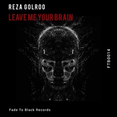 Reza Golroo - Leave Me Your Brain (Original Mix) Fade To Black Records