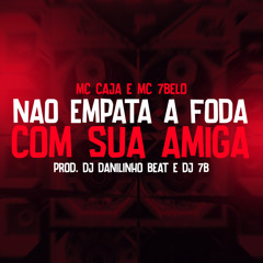 Não empata a foda com sua amiga (feat. DJ 7B)