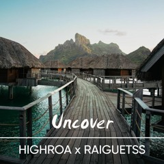 HIGHROA x RAIGUETSS - Uncover