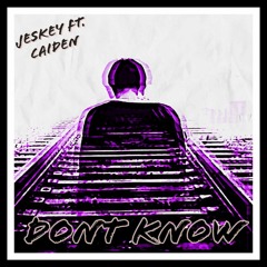 Don't Know (ft. Caiden, prod. Jeskey)
