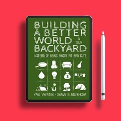 Building a Better World in Your Backyard: Instead of Being Angry at Bad Guys. Free Reading [PDF]