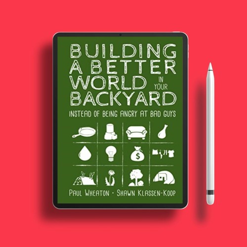 Building a Better World in Your Backyard: Instead of Being Angry at Bad Guys. Free Reading [PDF]