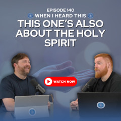 Episode 140 - This One’s Also About the Holy Spirit