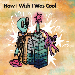 How I Wish I Was Cool