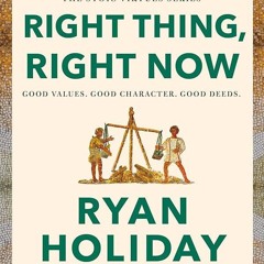 PDF✔read❤online Right Thing, Right Now: Good Values. Good Character. Good Deeds. (The Stoic