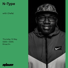 N-Type with Chefal - Rinse Fm - 13th May 2021