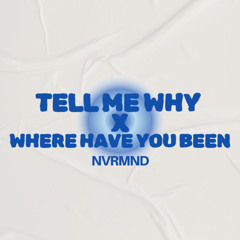 Tell me why x Where have you been (NVRMND Mashup)