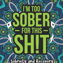 ❤[READ]❤ I'm Too Sober for This Sh!t - Sobriety and Recovery Coloring Book: A