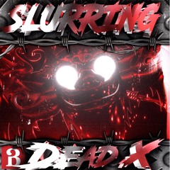 Dead X - Slurring