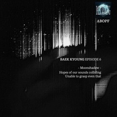BAEK-KYOUNG EP.6 | Moonshadow - ABOPF