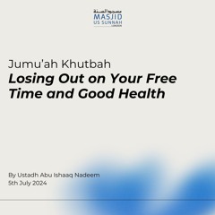 Losing Out on Your Free Time and Good Health by Shaykh Abu Ishaq Nadeem - Jumuah Khutba 05/07/24