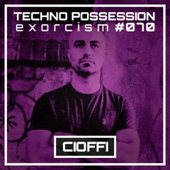 CIOFFI @ Techno Possession | Exorcism #070