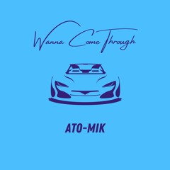 Ato - Mik - Wanna Come Through (Clean)