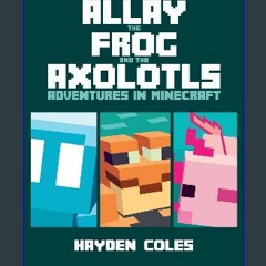 [EBOOK] 🌟 The Allay the Frog and the Axolotls: Adventures in Minecraft [Ebook]